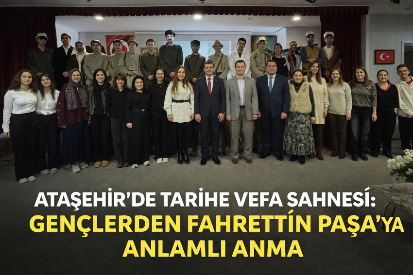 ATAŞEHİR’DE TARİHE VEFA SAHNESİ: GENÇLERDEN FAHRETTİN PAŞA’YA ANLAMLI ANMA