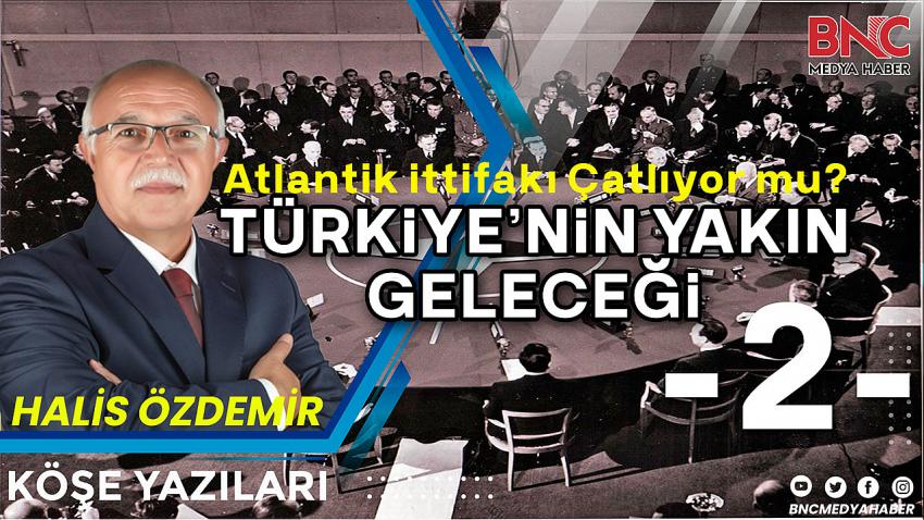 Atlantik İttifakı Çatlıyor mu? TÜRKİYE'NİN YAKIN GELECEĞİ  (2) 