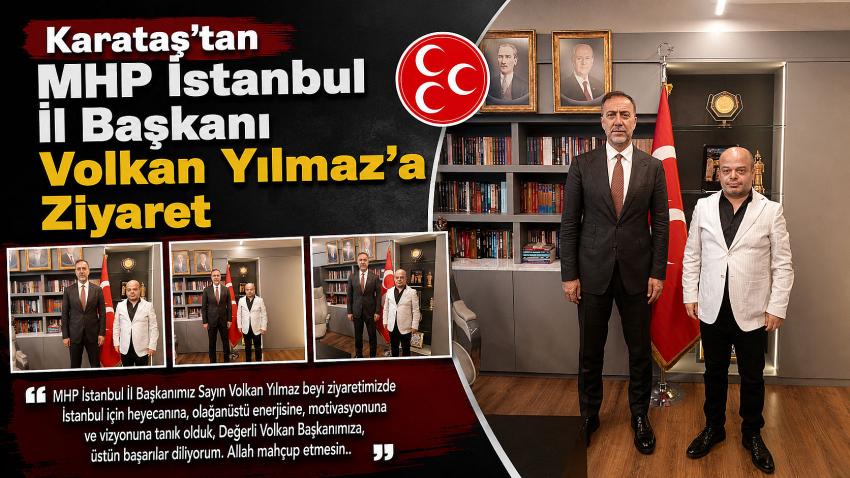 Karataş’tan MHP İstanbul İl Başkanı Volkan Yılmaz’a Ziyaret