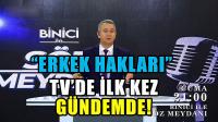 Erkek Hakları İlk Kez TV’de Gündemde!