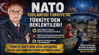 ​  Nato toplantısının Türkiye de yapılması ve Türkiye’ye den beklentileri!