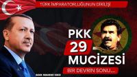 PKK 29 MUCİZESİ BİR DEVRİN SONU... TÜRK İMPARATORLUĞUNUN DİRİLİŞİ