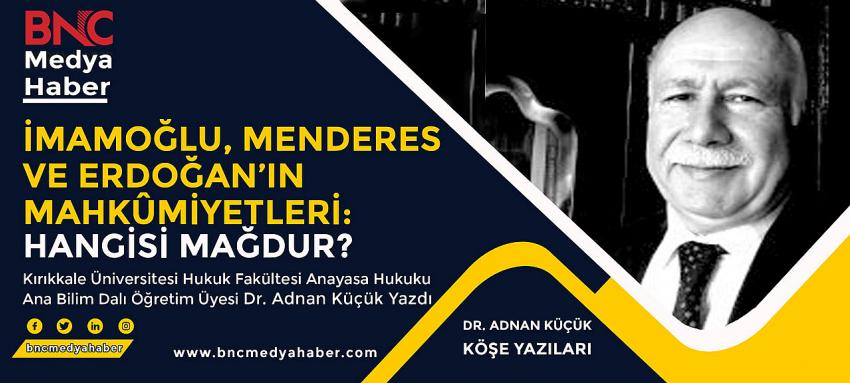 İmamoğlu, Menderes ve Erdoğan'ın Mahkûmiyetleri: Hangisi Mağdur?