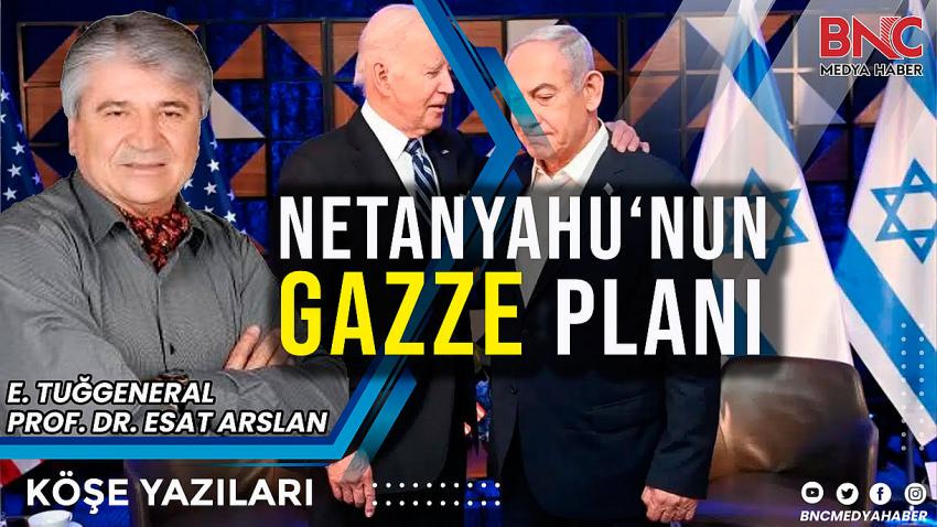 Netanyahu’nun Gazze Planı 
