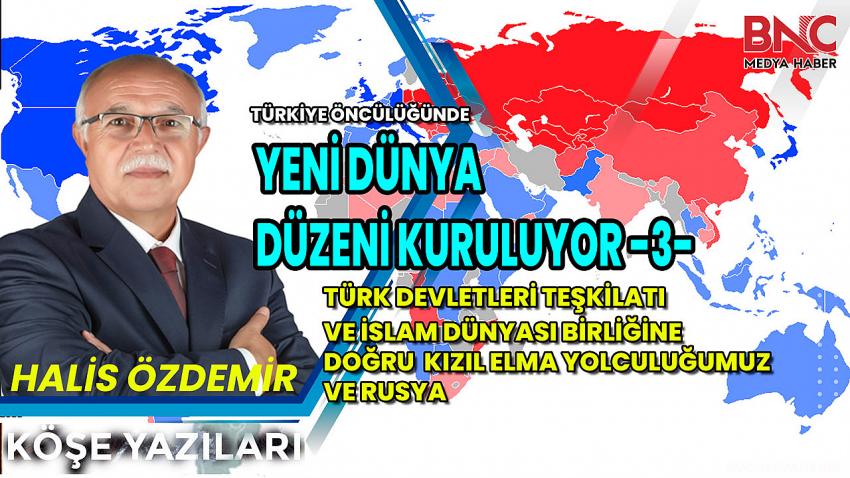 Yeni Dünya Düzeni Kuruluyor -3- Türk Devletleri Teşkilatı ve İslam Dünyası Birliğine Doğru  Kızıl Elma yolculuğumuz ve Rusya 
