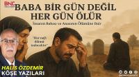 BABA BİR GÜN DEĞİL HER GÜN ÖLÜR