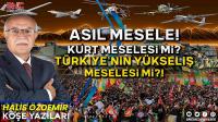 Asıl Mesele! Kürt Meselesi mi? Türkiye’nin Yükseliş Meselesi mi?!