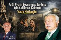 Yağlı Urgan Boynumuza Sarılmış İpin Çekilmesi Kalmıştı! Yasin Hatipoğlu  Vefanın, Fedakârlığın Altın Levhalarındandır